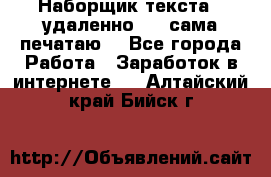 Наборщик текста  (удаленно ) - сама печатаю  - Все города Работа » Заработок в интернете   . Алтайский край,Бийск г.